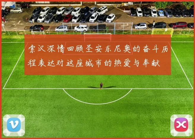 索汉深情回顾圣安东尼奥的奋斗历程表达对这座城市的热爱与奉献