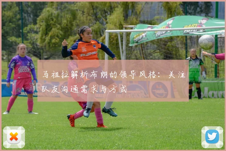 马祖拉解析布朗的领导风格：关注队友沟通需求与方式