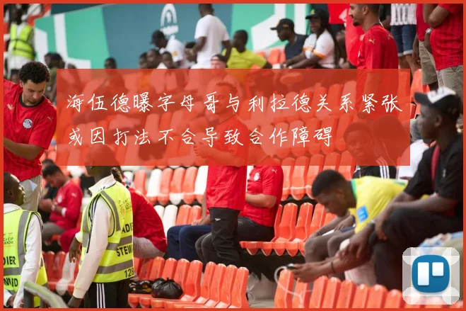 海伍德曝字母哥与利拉德关系紧张或因打法不合导致合作障碍